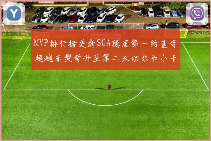 MVP排行榜更新SGA稳居第一约基奇超越东契奇升至第二米切尔和小卡表现引关注